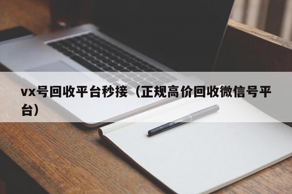 vx号回收平台秒接（正规高价回收微信号平台）