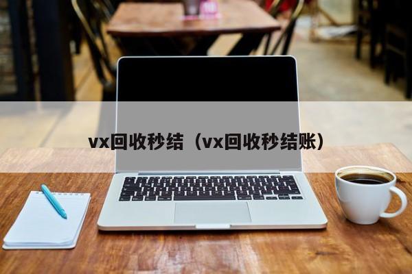 vx回收秒结（vx回收秒结账）