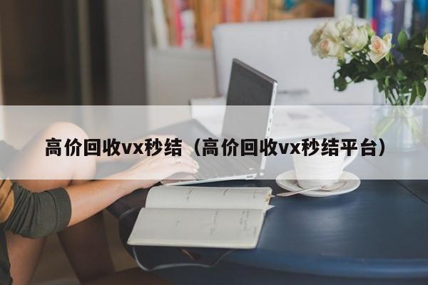 高价回收vx秒结（高价回收vx秒结平台）