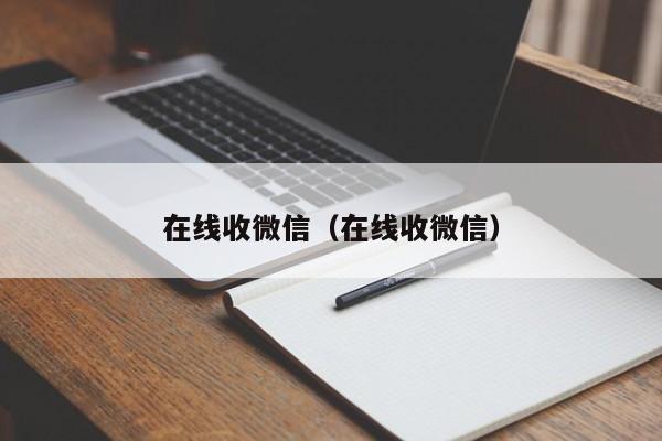 在线收微信（在线收微信）