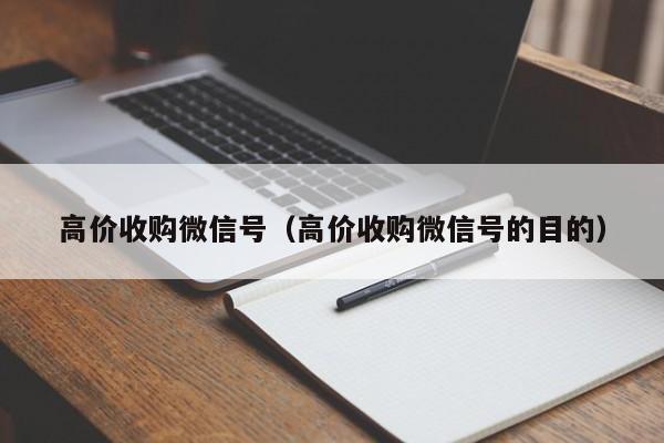 高价收购微信号（高价收购微信号的目的）